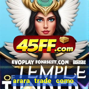 arara trade como ganhar dinheiro